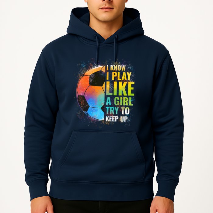I know I Play Like A Girl Try To Keep Up, Funny Soccer Hoodie