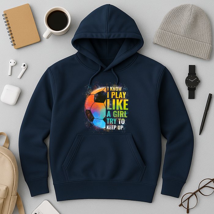 I know I Play Like A Girl Try To Keep Up, Funny Soccer Hoodie