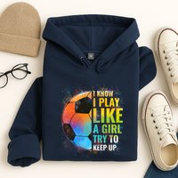 I know I Play Like A Girl Try To Keep Up, Funny Soccer Hoodie