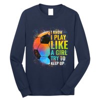 I know I Play Like A Girl Try To Keep Up, Funny Soccer Long Sleeve Shirt
