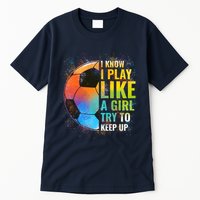 I know I Play Like A Girl Try To Keep Up, Funny Soccer Tall T-Shirt