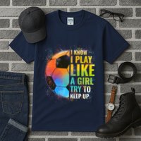 I know I Play Like A Girl Try To Keep Up, Funny Soccer Tall T-Shirt