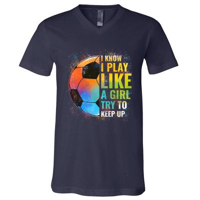 I know I Play Like A Girl Try To Keep Up, Funny Soccer V-Neck T-Shirt