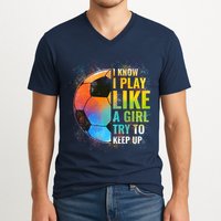 I know I Play Like A Girl Try To Keep Up, Funny Soccer V-Neck T-Shirt