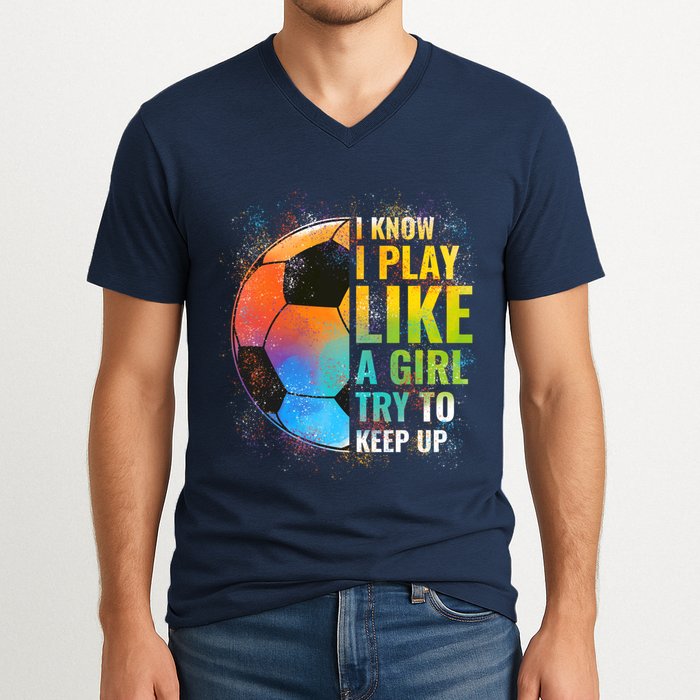 I know I Play Like A Girl Try To Keep Up, Funny Soccer V-Neck T-Shirt