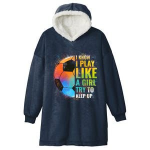 I know I Play Like A Girl Try To Keep Up, Funny Soccer Hooded Wearable Blanket