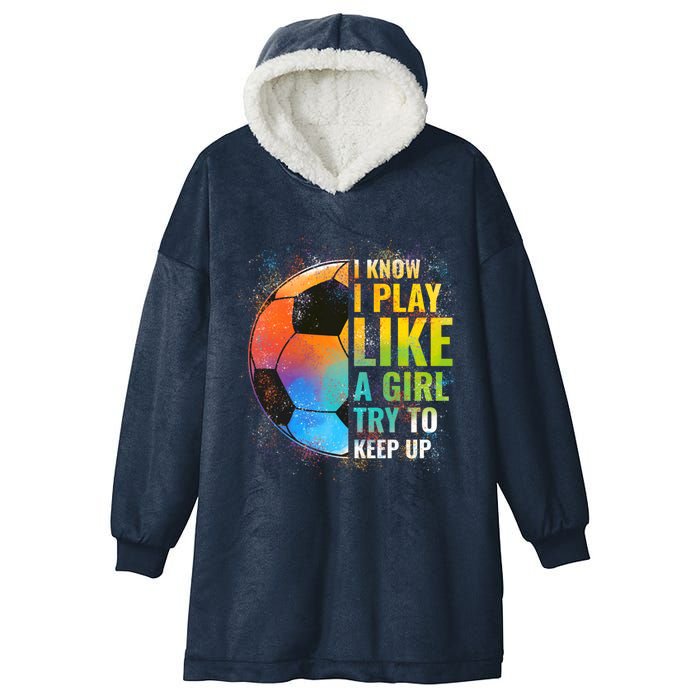 I know I Play Like A Girl Try To Keep Up, Funny Soccer Hooded Wearable Blanket