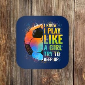 I know I Play Like A Girl Try To Keep Up, Funny Soccer Coaster