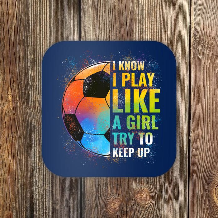 I know I Play Like A Girl Try To Keep Up, Funny Soccer Coaster