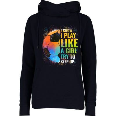 I know I Play Like A Girl Try To Keep Up, Funny Soccer Womens Funnel Neck Pullover Hood