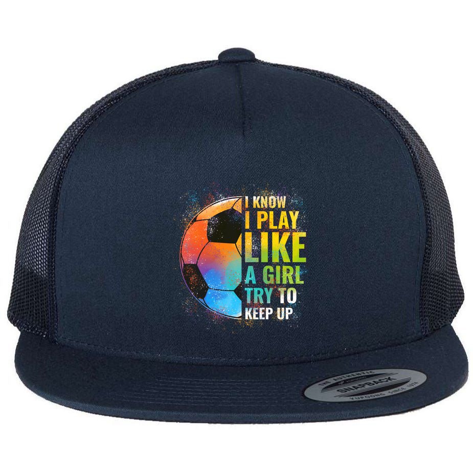 I know I Play Like A Girl Try To Keep Up, Funny Soccer Flatbill Hat