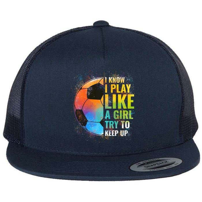 I know I Play Like A Girl Try To Keep Up, Funny Soccer Flat Bill Trucker Hat