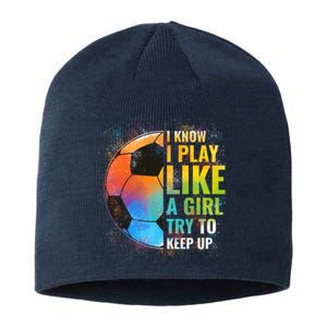 I know I Play Like A Girl Try To Keep Up, Funny Soccer Sustainable Beanie