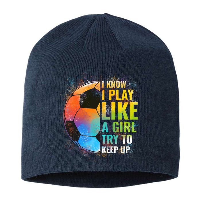 I know I Play Like A Girl Try To Keep Up, Funny Soccer Sustainable Beanie