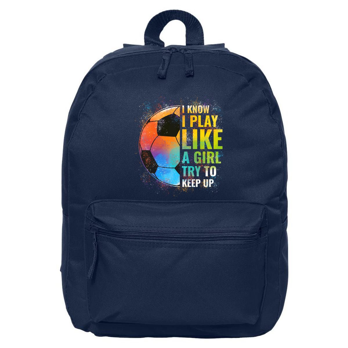 I know I Play Like A Girl Try To Keep Up, Funny Soccer 16 in Basic Backpack