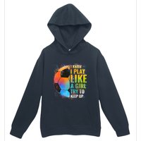 I know I Play Like A Girl Try To Keep Up, Funny Soccer Urban Pullover Hoodie