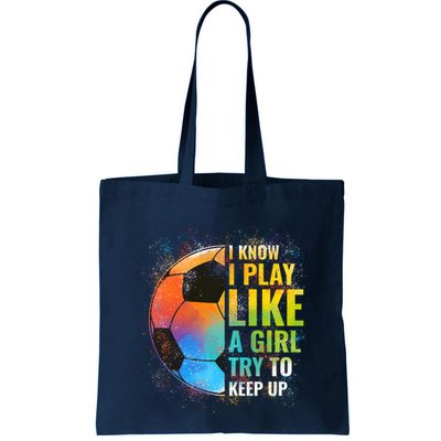 I know I Play Like A Girl Try To Keep Up, Funny Soccer Bag