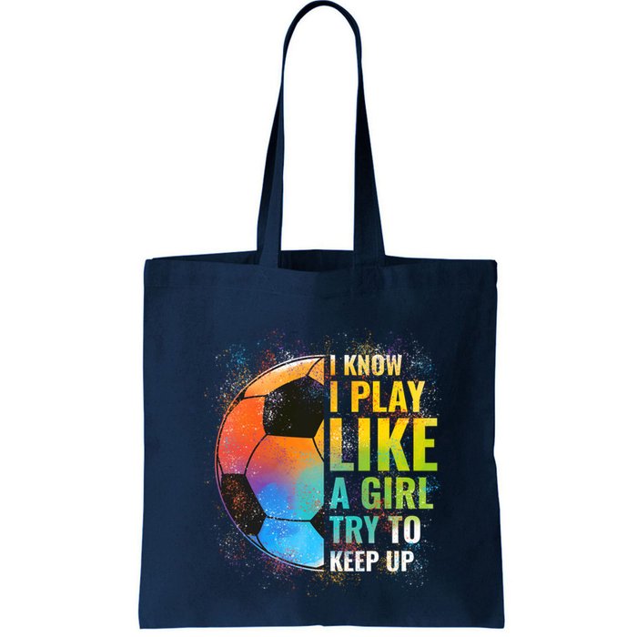I know I Play Like A Girl Try To Keep Up, Funny Soccer Bag