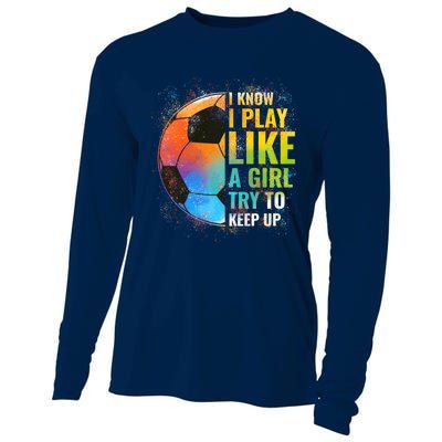 I know I Play Like A Girl Try To Keep Up, Funny Soccer Cooling Performance Long Sleeve Crew