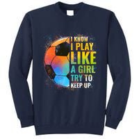 I know I Play Like A Girl Try To Keep Up, Funny Soccer Tall Sweatshirt