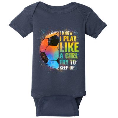 I know I Play Like A Girl Try To Keep Up, Funny Soccer Baby Bodysuit