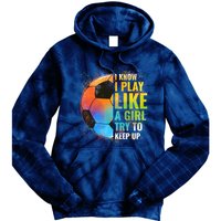I know I Play Like A Girl Try To Keep Up, Funny Soccer Tie Dye Hoodie