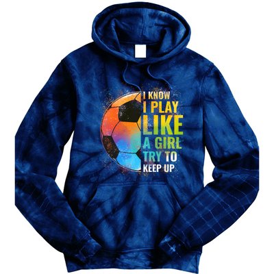 I know I Play Like A Girl Try To Keep Up, Funny Soccer Tie Dye Hoodie