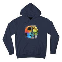 I know I Play Like A Girl Try To Keep Up, Funny Soccer Tall Hoodie