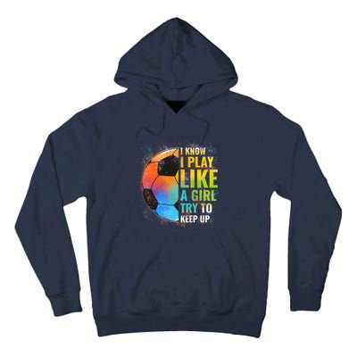 I know I Play Like A Girl Try To Keep Up, Funny Soccer Tall Hoodie