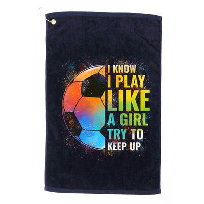 I know I Play Like A Girl Try To Keep Up, Funny Soccer Golf Towel