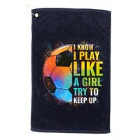 I know I Play Like A Girl Try To Keep Up, Funny Soccer Golf Towel