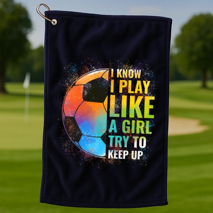 I know I Play Like A Girl Try To Keep Up, Funny Soccer Golf Towel