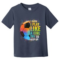 I know I Play Like A Girl Try To Keep Up, Funny Soccer Toddler T-Shirt