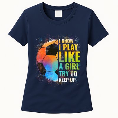 I know I Play Like A Girl Try To Keep Up, Funny Soccer Womens T-Shirt
