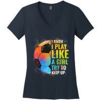 I know I Play Like A Girl Try To Keep Up, Funny Soccer Women's V-Neck T-Shirt
