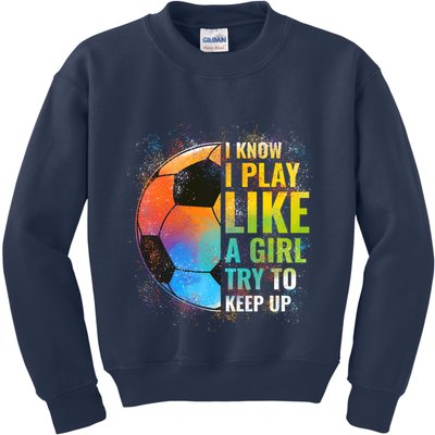 I know I Play Like A Girl Try To Keep Up, Funny Soccer Kids Sweatshirt