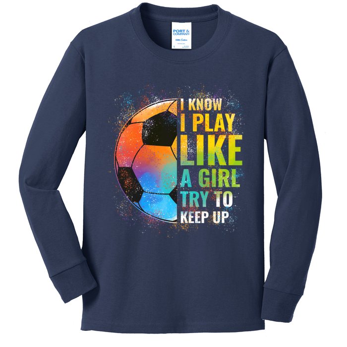 I know I Play Like A Girl Try To Keep Up, Funny Soccer Kids Long Sleeve Shirt