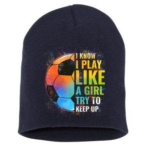 I know I Play Like A Girl Try To Keep Up, Funny Soccer Short Acrylic Beanie