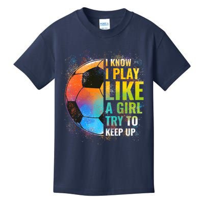 I know I Play Like A Girl Try To Keep Up, Funny Soccer Kids T-Shirt