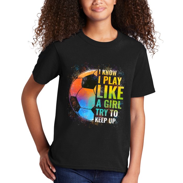 I know I Play Like A Girl Try To Keep Up, Funny Soccer Kids T-Shirt