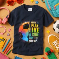 I know I Play Like A Girl Try To Keep Up, Funny Soccer Kids T-Shirt