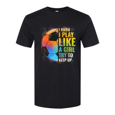 I know I Play Like A Girl Try To Keep Up, Funny Soccer Softstyle CVC T-Shirt