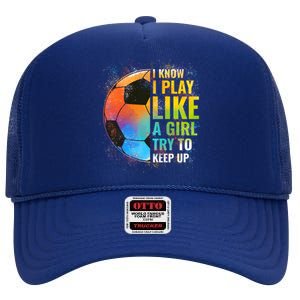 I know I Play Like A Girl Try To Keep Up, Funny Soccer High Crown Mesh Back Trucker Hat