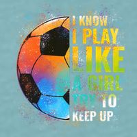 I know I Play Like A Girl Try To Keep Up, Funny Soccer Sueded Cloud Jersey T-Shirt