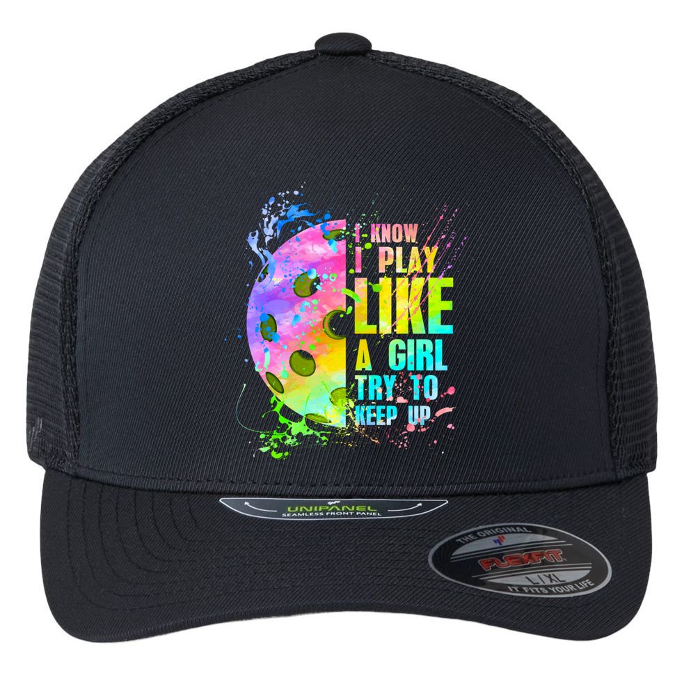 I Know I Play Like A Girl Try To Keep Up Pickleball Dink Gift Flexfit Unipanel Trucker Cap