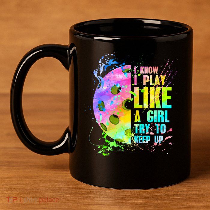 I Know I Play Like A Girl Try To Keep Up Pickleball Dink Gift 11oz C Handle Ceramic Mug