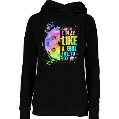 I Know I Play Like A Girl Try To Keep Up Pickleball Dink Gift Womens Funnel Neck Pullover Hood