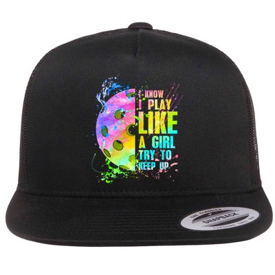 I Know I Play Like A Girl Try To Keep Up Pickleball Dink Gift Flatbill Hat