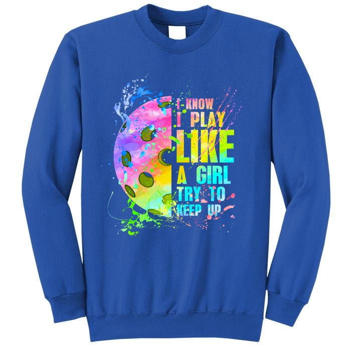 I Know I Play Like A Girl Try To Keep Up Pickleball Dink Gift Sweatshirt