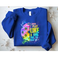 I Know I Play Like A Girl Try To Keep Up Pickleball Dink Gift Sweatshirt